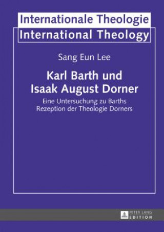 Könyv Karl Barth und Isaak August Dorner; Eine Untersuchung zu Barths Rezeption der Theologie Dorners SangEun Lee