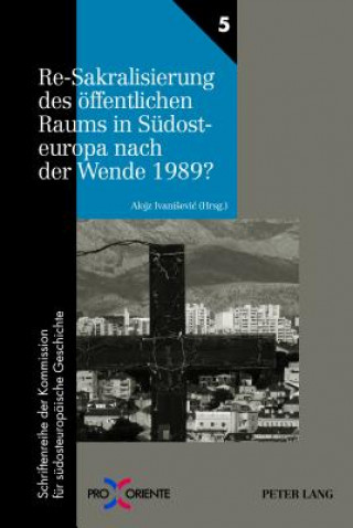 Könyv Re-Sakralisierung des oeffentlichen Raums in Suedosteuropa nach der Wende 1989? Alojz Ivanisevic