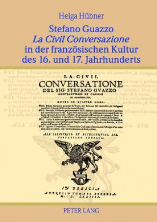 Kniha Stefano Guazzo La Civil Conversazione in Der Franzoesischen Kultur Des 16. Und 17. Jahrhunderts Helga Hübner