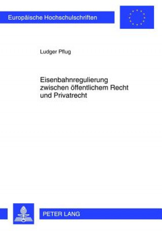 Книга Eisenbahnregulierung Zwischen Oeffentlichem Recht Und Privatrecht Ludger Pflug