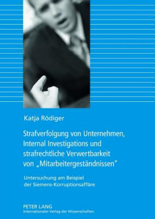 Carte Strafverfolgung Von Unternehmen, Internal Investigations Und Strafrechtliche Verwertbarkeit Von Mitarbeitergestaendnissen Katja Rödiger