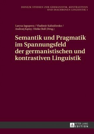 Könyv Semantik Und Pragmatik Im Spannungsfeld Der Germanistischen Und Kontrastiven Linguistik Larysa Iagupova