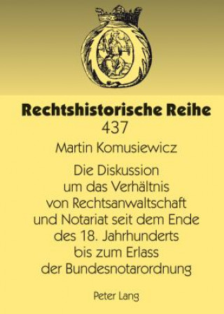 Kniha Diskussion Um Das Verhaeltnis Von Rechtsanwaltschaft Und Notariat Seit Dem Ende Des 18. Jahrhunderts Bis Zum Erlass Der Bundesnotarordnung Martin Komusiewicz