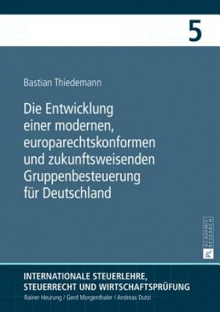 Kniha Die Entwicklung einer modernen, europarechtskonformen und zukunftsweisenden Gruppenbesteuerung fuer Deutschland Bastian Thiedemann