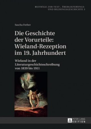Книга Die Geschichte Der Vorurteile: Wieland-Rezeption Im 19. Jahrhundert Sascha Ferber