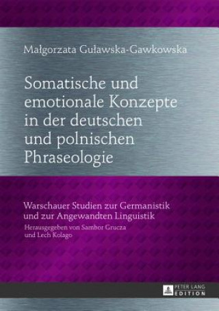 Könyv Somatische Und Emotionale Konzepte in Der Deutschen Und Polnischen Phraseologie Malgorzata Gulawska-Gawkowska