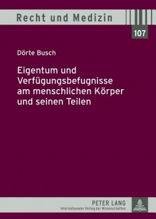 Könyv Eigentum Und Verfuegungsbefugnisse Am Menschlichen Koerper Und Seinen Teilen Dörte Busch