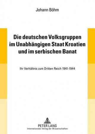 Kniha Deutschen Volksgruppen Im Unabhaengigen Staat Kroatien Und Im Serbischen Banat Johann Böhm