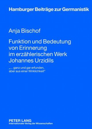 Könyv Funktion Und Bedeutung Von Erinnerung Im Erzaehlerischen Werk Johannes Urzidils Anja Bischof