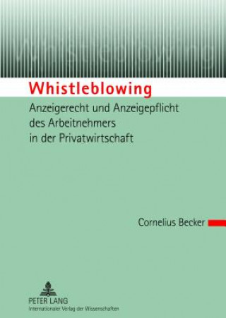 Könyv Whistleblowing - Anzeigerecht Und Anzeigepflicht Des Arbeitnehmers in Der Privatwirtschaft Cornelius Becker