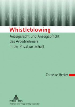 Kniha Whistleblowing - Anzeigerecht Und Anzeigepflicht Des Arbeitnehmers in Der Privatwirtschaft Cornelius Becker