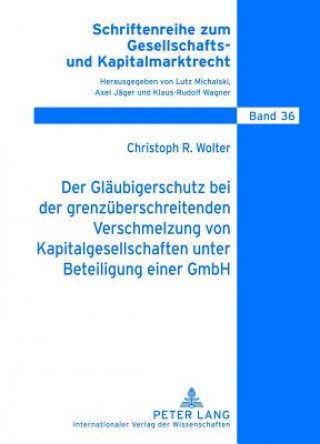 Książka Glaeubigerschutz Bei Der Grenzueberschreitenden Verschmelzung Von Kapitalgesellschaften Unter Beteiligung Einer Gmbh Christoph R. Wolter