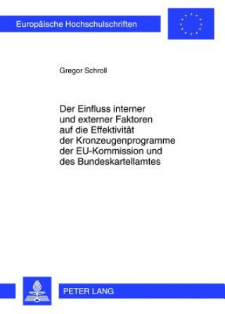 Knjiga Einfluss Interner Und Externer Faktoren Auf Die Effektivitaet Der Kronzeugenprogramme Der Eu-Kommission Und Des Bundeskartellamtes Gregor Schroll