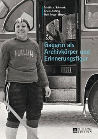 Book Gagarin als Archivkoerper und Erinnerungsfigur Matthias Schwartz