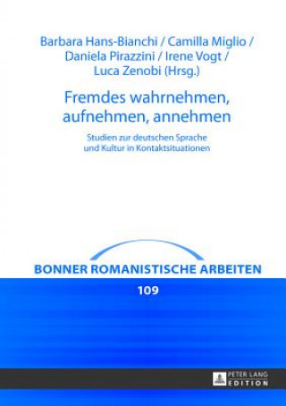Carte Fremdes wahrnehmen, aufnehmen, annehmen; Studien zur deutschen Sprache und Kultur in Kontaktsituationen Barbara Hans-Bianchi