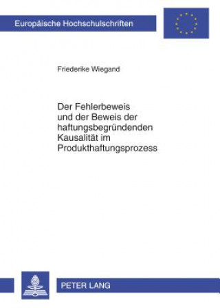 Knjiga Der Fehlerbeweis und der Beweis der haftungsbegruendenden Kausalitaet im Produkthaftungsprozess Friederike Wiegand