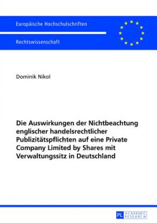 Kniha Die Auswirkungen Der Nichtbeachtung Englischer Handelsrechtlicher Publizitaetspflichten Auf Eine Private Company Limited by Shares Mit Verwaltungssitz Dominik Nikol