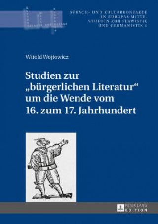 Könyv Studien Zur "burgerlichen Literatur" Um Die Wende Vom 16. Zum 17. Jahrhundert Witold Wojtowicz