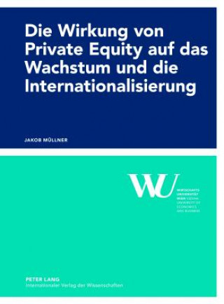 Kniha Wirkung Von Private Equity Auf Das Wachstum Und Die Internationalisierung Jakob Müllner