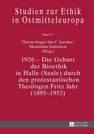 Kniha 1926 - Die Geburt der Bioethik in Halle (Saale) durch den protestantischen Theologen Fritz Jahr (1895-1953) Florian Steger