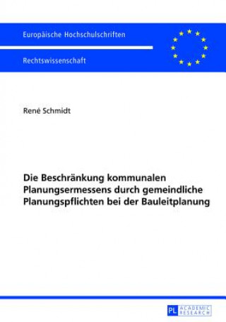 Carte Die Beschraenkung kommunalen Planungsermessens durch gemeindliche Planungspflichten bei der Bauleitplanung René Schmidt