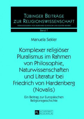 Carte Komplexer religioeser Pluralismus im Rahmen von Philosophie, Naturwissenschaften und Literatur bei Friedrich von Hardenberg (Novalis) Manuela Sekler