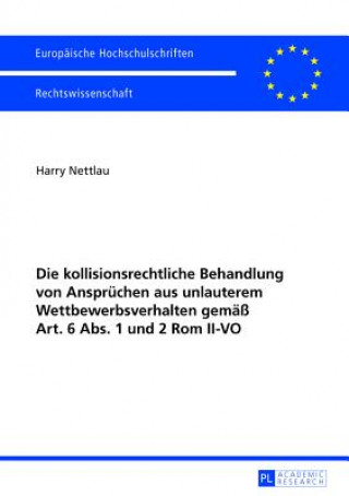 Könyv Kollisionsrechtliche Behandlung Von Anspruechen Aus Unlauterem Wettbewerbsverhalten Gemaess Art. 6 Abs. 1 Und 2 ROM II-Vo Harry Nettlau