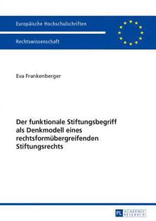 Könyv Der funktionale Stiftungsbegriff als Denkmodell eines rechtsformuebergreifenden Stiftungsrechts Eva Frankenberger