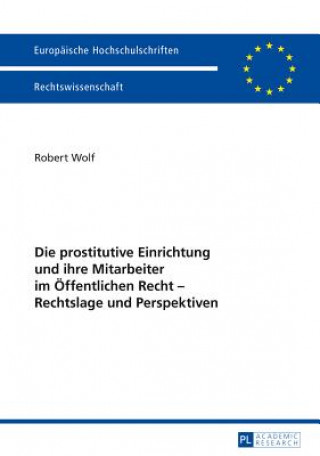 Книга Prostitutive Einrichtung Und Ihre Mitarbeiter Im Oeffentlichen Recht - Rechtslage Und Perspektiven Robert Wolf
