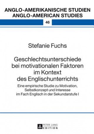Könyv Geschlechtsunterschiede bei motivationalen Faktoren im Kontext des Englischunterrichts; Eine empirische Studie zu Motivation, Selbstkonzept und Intere Stefanie Fuchs
