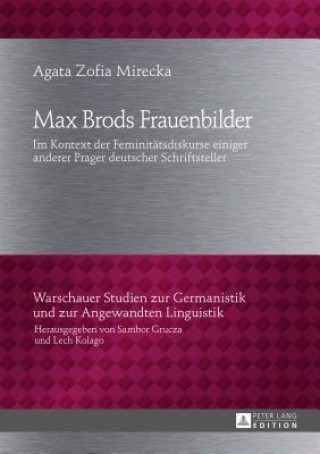 Kniha Max Brods Frauenbilder; Im Kontext der Feminitatsdiskurse einiger anderer Prager deutscher Schriftsteller Agata Zofia Mirecka