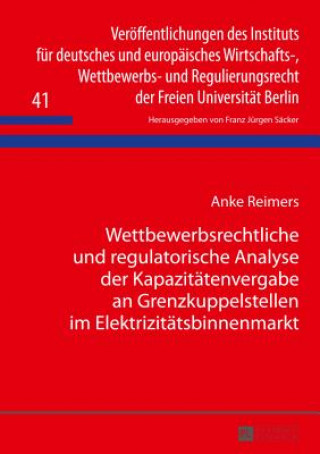 Kniha Wettbewerbsrechtliche und regulatorische Analyse der Kapazitaetenvergabe an Grenzkuppelstellen im Elektrizitaetsbinnenmarkt Anke Reimers