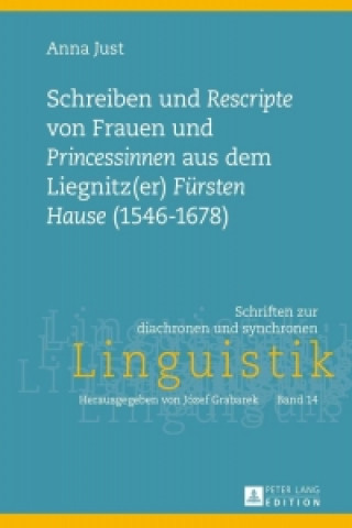 Könyv Schreiben Und "rescripte" Von Frauen Und "princessinen" Aus Dem Liegnitz(er) "fursten Hause" (1546-1678) Anna Just