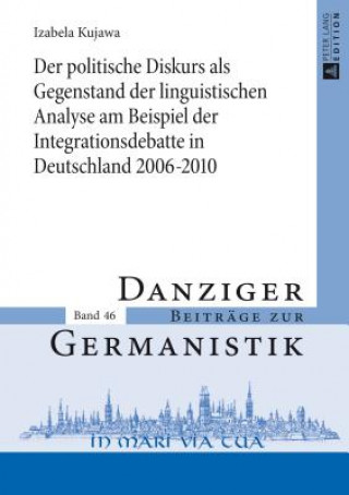 Carte Politische Diskurs ALS Gegenstand Der Linguistischen Analyse Am Beispiel Der Integrationsdebatte in Deutschland 2006-2010 Izabela Kujawa