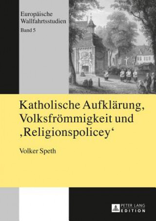 Buch Katholische Aufklaerung, Volksfroemmigkeit und "Religionspolicey" Volker Speth