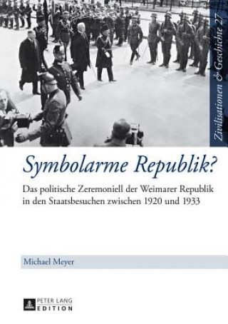 Книга Symbolarme Republik?; Das politische Zeremoniell der Weimarer Republik in den Staatsbesuchen zwischen 1920 und 1933 Michael Meyer