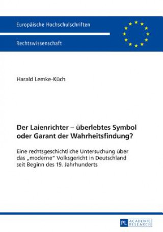 Knjiga Der Laienrichter - Ueberlebtes Symbol Oder Garant Der Wahrheitsfindung? Harald Lemke-Küch