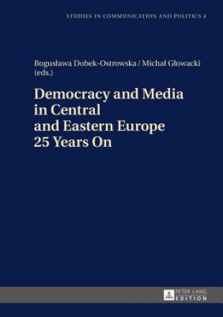 Carte Democracy and Media in Central and Eastern Europe 25 Years On Boguslawa Dobek-Ostrowska