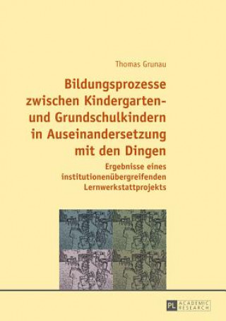 Book Bildungsprozesse Zwischen Kindergarten- Und Grundschulkindern in Auseinandersetzung Mit Den Dingen Thomas Grunau