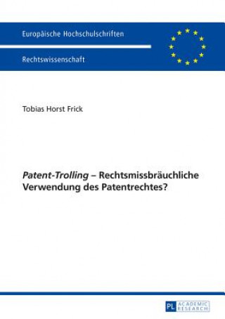 Книга "patent-Trolling" - Rechtsmissbrauchliche Verwendung Des Patentrechtes? Tobias Horst Frick