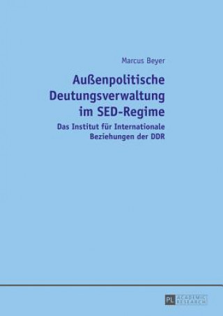 Kniha Aussenpolitische Deutungsverwaltung Im Sed-Regime Marcus Beyer