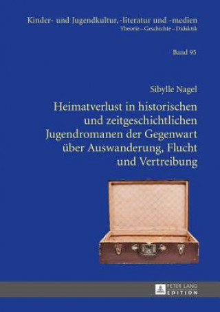 Carte Heimatverlust in Historischen Und Zeitgeschichtlichen Jugendromanen Der Gegenwart Ueber Auswanderung, Flucht Und Vertreibung Sibylle Nagel