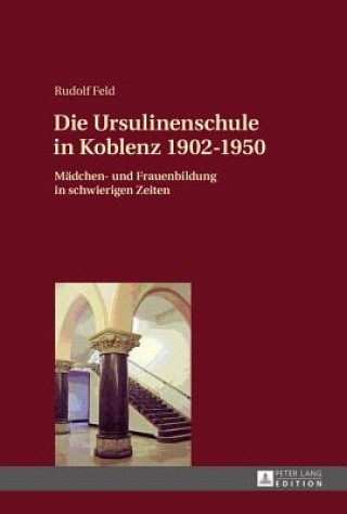 Könyv Die Ursulinenschule in Koblenz 1902-1950 Rudolf Feld