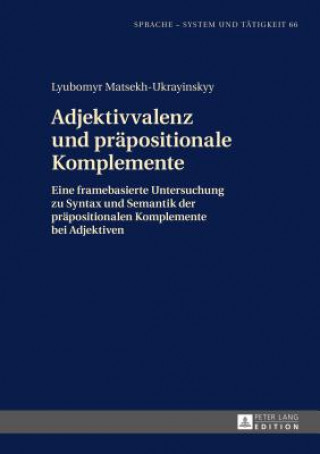 Könyv Adjektivvalenz Und Praepositionale Komplemente Lyubomyr Matsekh-Ukrayinskyy