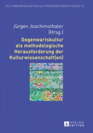 Kniha Gegenwartskultur ALS Methodologische Herausforderung Der Kulturwissenschaft(en) Jürgen Joachimsthaler