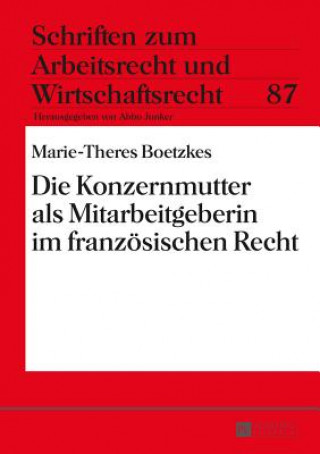 Książka Die Konzernmutter ALS Mitarbeitgeberin Im Franzoesischen Recht Marie-Theres Boetzkes