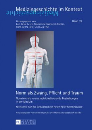 Knjiga Norm als Zwang, Pflicht und Traum; Normierende versus individualisierende Bestrebungen in der Medizin - Festschrift zum 60. Geburtstag von Heinz-Peter Eva Brinkschulte