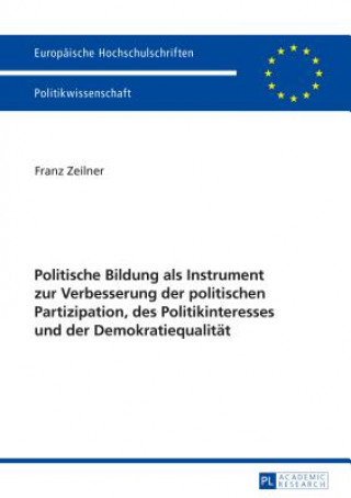Kniha Politische Bildung ALS Instrument Zur Verbesserung Der Politischen Partizipation, Des Politikinteresses Und Der Demokratiequalitaet Franz Zeilner