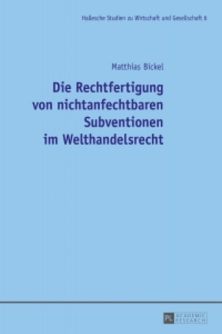 Kniha Die Rechtfertigung Von Nichtanfechtbaren Subventionen Im Welthandelsrecht Matthias Bickel