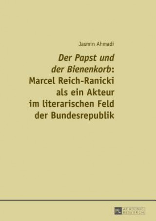 Knjiga "Der Papst Und Der Bienenkorb" Marcel Reich-Ranicki ALS Ein Akteur Im Literarischen Feld Der Bundesrepublik Jasmin Ahmadi